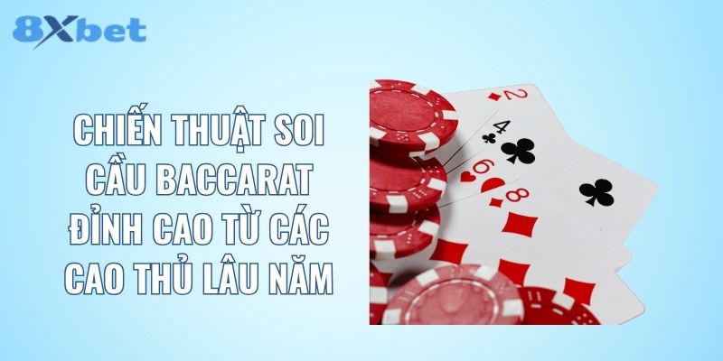 Chiến thuật soi cầu Baccarat đỉnh cao từ các cao thủ lâu năm