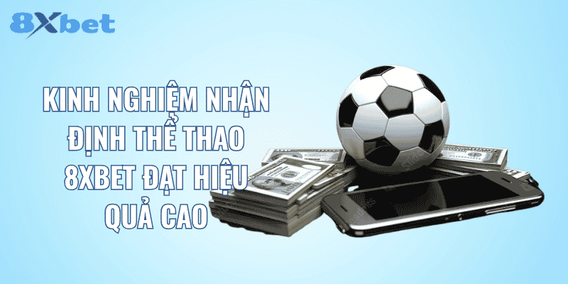 Kinh nghiệm nhận định thể thao 8XBET đạt hiệu quả cao