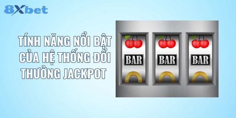 Tính năng nổi bật của hệ thống đổi thưởng Jackpot